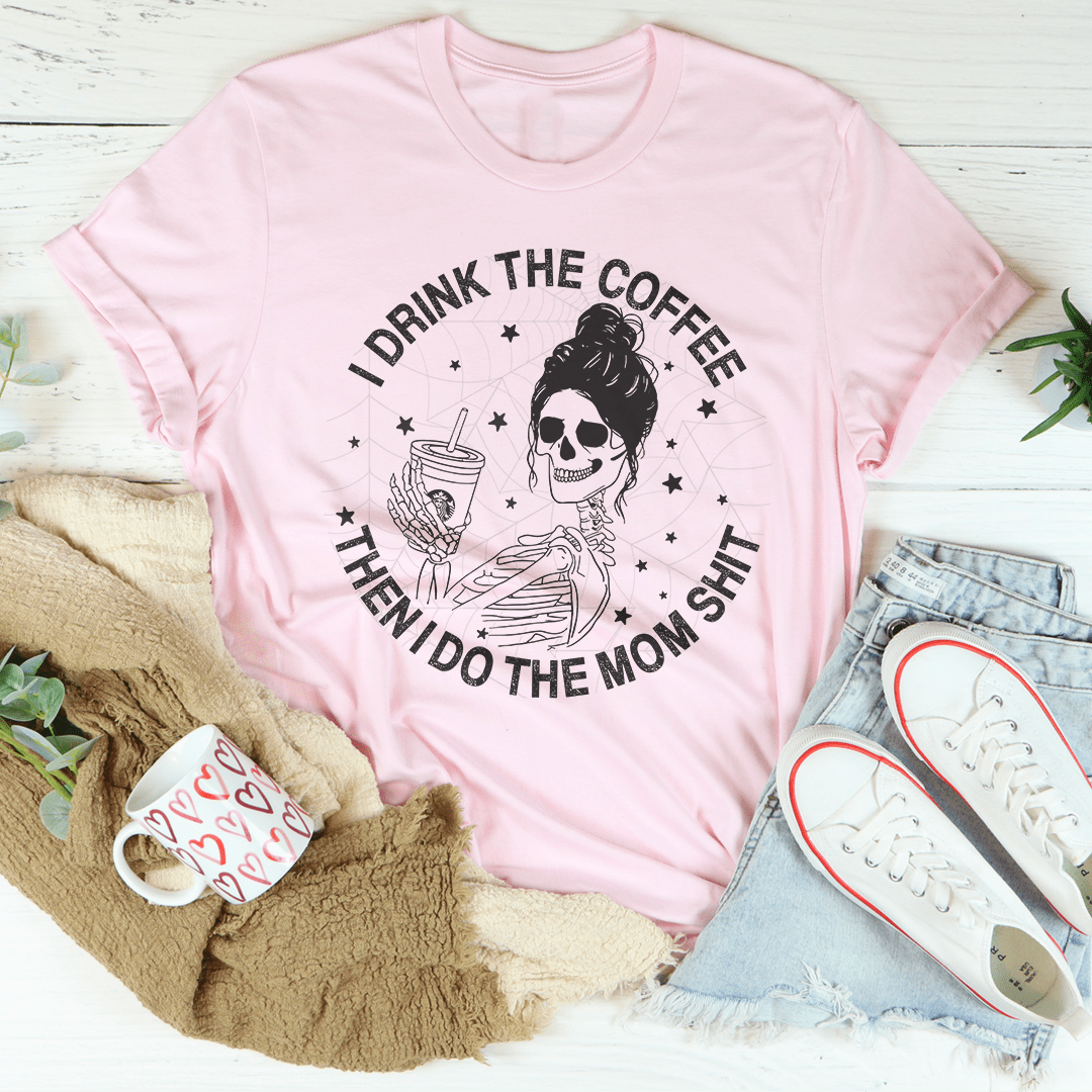 I Drink The Coffee Then I Do The Mom Stuff Tee-0