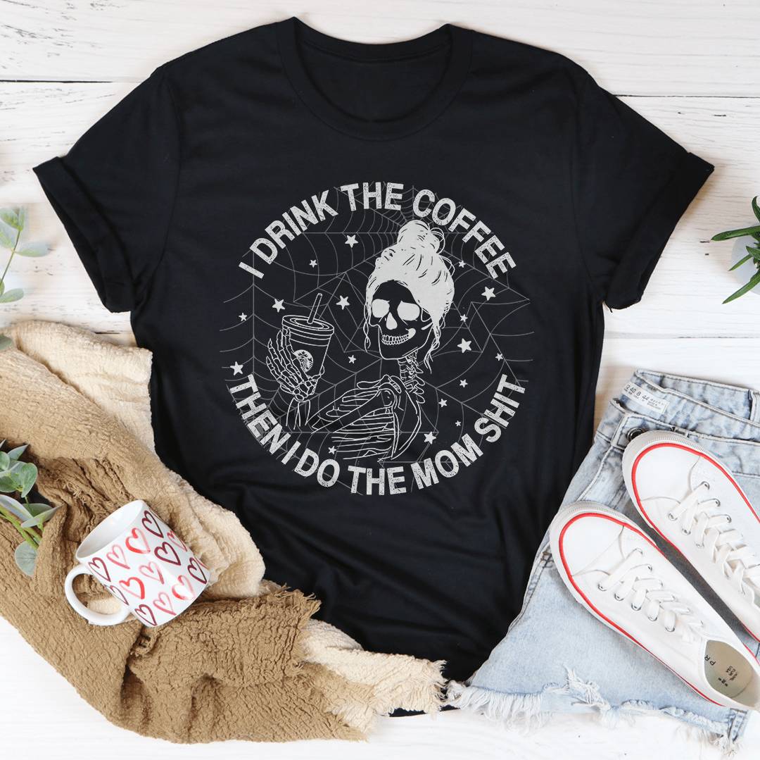 I Drink The Coffee Then I Do The Mom Stuff Tee-1