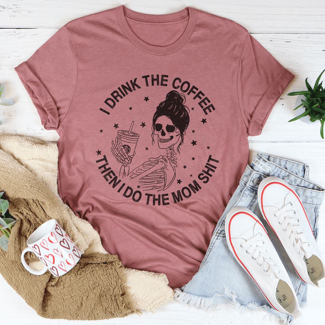 I Drink The Coffee Then I Do The Mom Stuff Tee-3