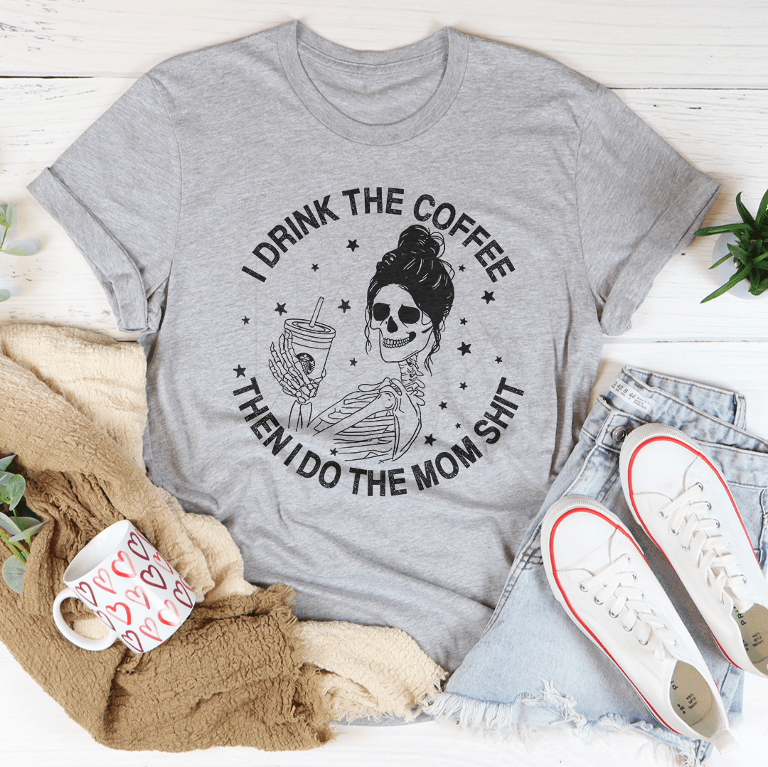 I Drink The Coffee Then I Do The Mom Stuff Tee-2
