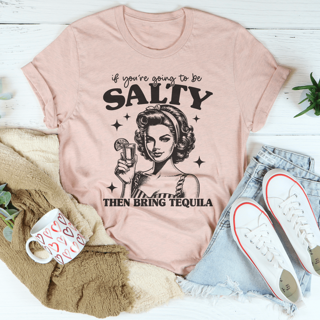 If You're Going To Be Salty Then Bring Tequila Tee-3