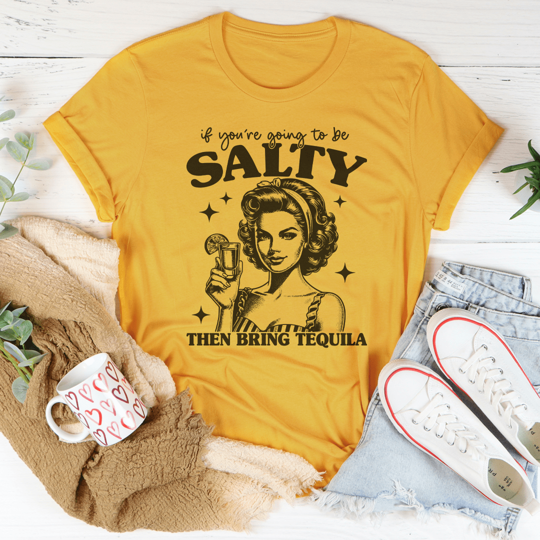 If You're Going To Be Salty Then Bring Tequila Tee-0